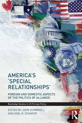 America's 'Special Relationships': Foreign and Domestic Aspects of the Politics of Alliance - Dumbrell, John (Editor), and Schfer, Axel (Editor)