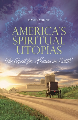 America's Spiritual Utopias: The Quest for Heaven on Earth - Yount, David