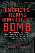 America's Ticking Bankruptcy Bomb: How the Looming Debt Crisis Threatens the American Dream--And How We Can Turn the Tide Before It's Too Late