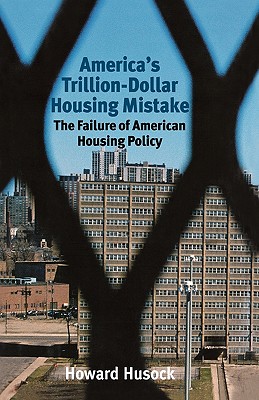 America's Trillion-Dollar Housing Mistake: The Failure of American Housing Policy - Husock, Howard