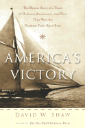 America's Victory: The Heroic Story of a Team of Ordinary Americans -- And How They Won the Greatest Yacht Race Ever