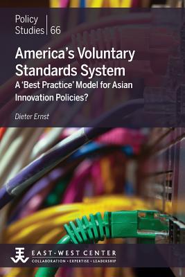 America's Voluntary Standards System: A 'Best Practice' Model for Asian Innovation Policies? - Ernst, Dieter