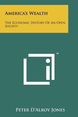 America's Wealth: The Economic History of an Open Society - Jones, Peter D, M.D