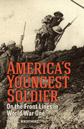 America's Youngest Soldier: On the Front Lines in World war One