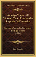 Amerigo Vespucci E Vincente Yanez Pinzon Alla Scoperta Dell' America: Racconto Tratto Da Documenti Editi Ed Inediti (1876)
