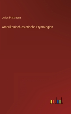 Amerikanisch-asiatische Etymologien - Platzmann, Julius