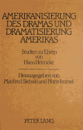 Amerikanisierung Des Dramas Und Dramatisierung Amerikas: Studien Zu Ehren Von Hans Helmcke