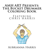 Amh Art Presents: The Bucket Drummer Coloring Book Featuring Chris Harris