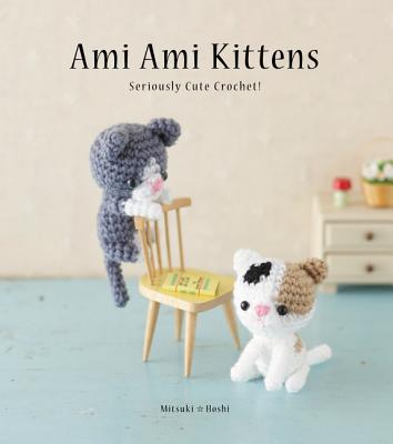 Ami Ami Kittens: Seriously Cute Crochet! - Hoshi, Mitsuki