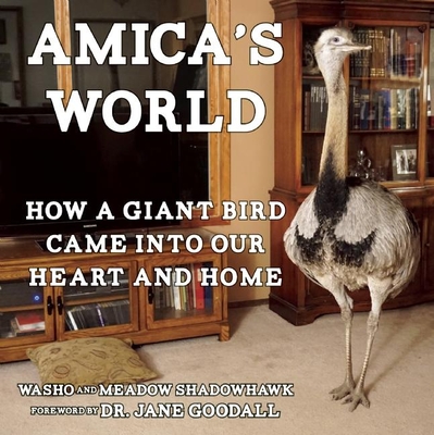 Amica's World: How a Giant Bird Came Into Our Heart and Home - Shadowhawk, Meadow, and Shadowhawk, Washo, and Goodall, Jane, Dr., Ph.D. (Foreword by)