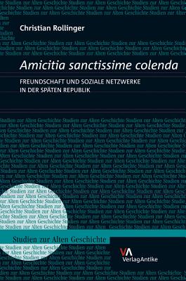 Amicitia Sanctissime Colenda: Freundschaft Und Soziale Netzwerke in Der Spaten Republik - Rollinger, Christian