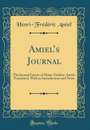 Amiels Journal: The Journal Intime of Henri-Frdric Amiel; Translated, With an Introduction and Notes (Classic Reprint)