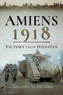 Amiens 1918: Victory from Disaster