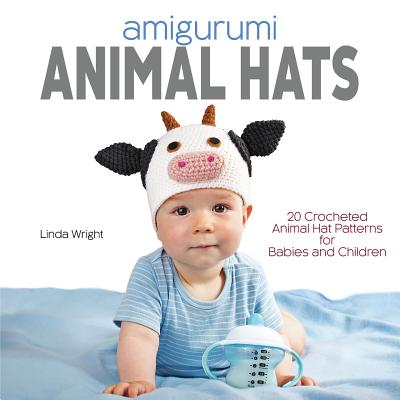 Amigurumi Animal Hats: 20 Crocheted Animal Hat Patterns for Babies and Children - Wright, Linda