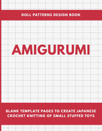Amigurumi Doll Patterns Design Book: Blank Template Pages to Create Japanese Crochet Knitting of Small Stuffed Toys Workbook