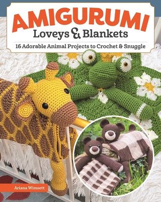 Amigurumi Loveys & Blankets: 16 Adorable Animal Projects to Crochet and Snuggle - Wimsett, Ariana