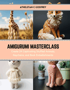Amigurumi Masterclass: Create 24 Captivating Stuffed Animals, Keychains, and Book Embellishments
