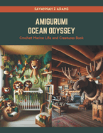 Amigurumi Ocean Odyssey: Crochet Marine Life and Creatures Book