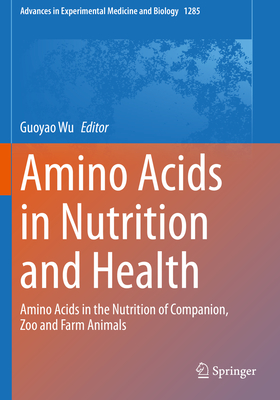 Amino Acids in Nutrition and Health: Amino Acids in the Nutrition of Companion, Zoo and Farm Animals - Wu, Guoyao (Editor)