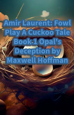 Amir Laurent: Fowl Play A Cuckoo Tale Book 1 Opal's Deception - Hoffman, Maxwell