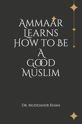 Ammaar Learns How to Be A Good Muslim - Khan, Muddassir, Dr.