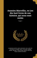 Ammien Marcellin, Ou Les Dix-Huit Livres de Son Histoire, Qui Nous Sont Restes... Volume 2