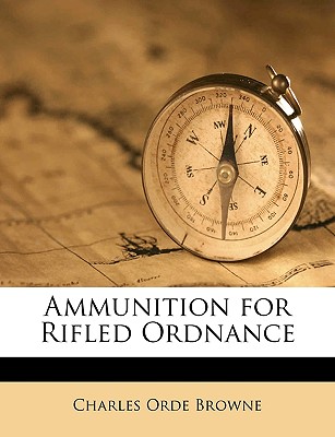 Ammunition for Rifled Ordnance - Browne, Charles Orde