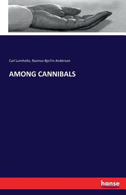 Among Cannibals - Lumholtz, Carl, and Anderson, Rasmus Bjo rn