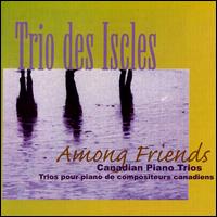 Among Friends: Canadian Piano Trios - Francois Daudet (piano); Pierre-Olivier Queyras (violin); Veronique Marin (cello)
