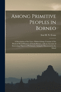 Among Primitive Peoples in Borneo: a Description of the Lives, Habits & Customs of the Piratical Head-hunters of North Borneo, With an Account of Interesting Objects of Prehistoric Antiquity Discovered in the Island