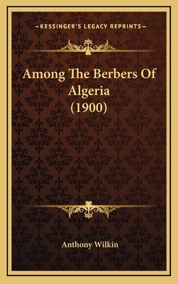 Among the Berbers of Algeria (1900) - Wilkin, Anthony