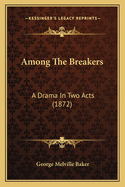 Among the Breakers: A Drama in Two Acts (1872)