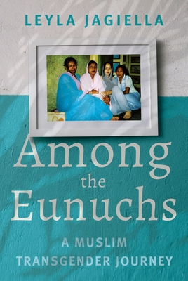 Among the Eunuchs: A Muslim Transgender Journey - Jagiella, Leyla