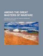 Among the Great Masters of Warfare: Scenes in the Lives of Famous Warriors