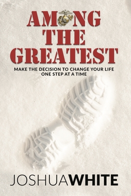 Among the Greatest: Make the Decision to Change Your Life One Step at a Time - White, Joshua