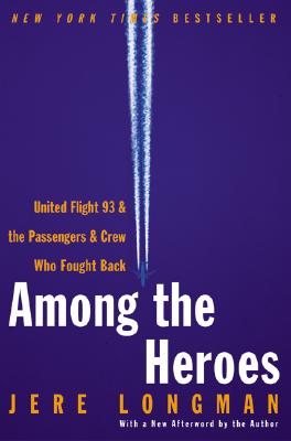 Among the Heroes: United Flight 93 and the Passengers and Crew Who Fought Back - Longman, Jere