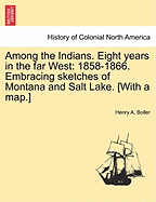 Among the Indians: Eight Years in the Far West: 1858-1866. Embracing Sketches of Montana and Salt Lake