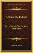 Among the Indians: Eight Years in the Far West 1858-1866
