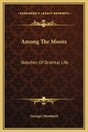 Among the Moors: Sketches of Oriental Life