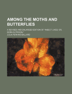Among the Moths and Butterflies: A Revised and Enlarged Edition of Insect Lives; or, Born in Prison