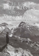 Among the Mountains: Travels in Asia - Thesiger, Wilfred
