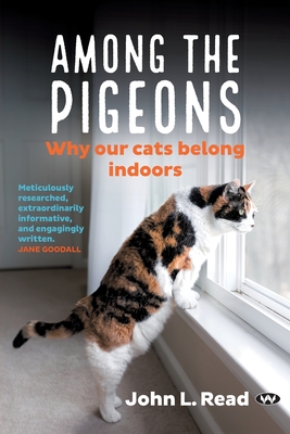 Among the Pigeons: Why Our Cats Belong Indoors - Read, John L.