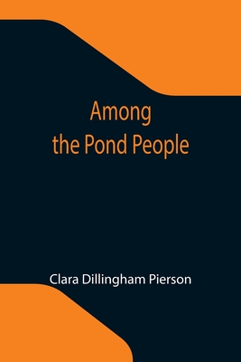 Among the Pond People - Dillingham Pierson, Clara