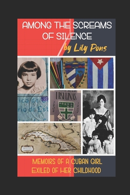 Among the Screams of Silence: Memoirs of a Cuban girl exiled of her childhood - Montero, Luis M (Editor), and Pons, Lily