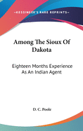 Among The Sioux Of Dakota: Eighteen Months Experience As An Indian Agent