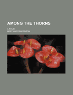 Among the Thorns; A Novel - Dickinson, Mary Lowe