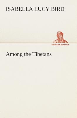 Among the Tibetans - Bird, Isabella L (Isabella Lucy)