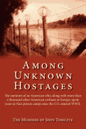 Among Unknown Hostages: The Memoirs of an American Who, Along with More Than a Thousand Other American Civilians in Europe, Spent Years in Naz