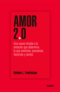 Amor 2.0: Una Nueva Mirada a la Emocin Que Determina Lo Que Sentimos, Pensamos, Hacemos Y Somos