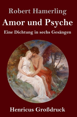 Amor und Psyche (Gro?druck): Eine Dichtung in sechs Ges?ngen - Hamerling, Robert